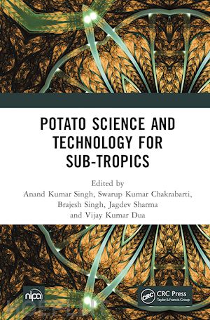 singh anand kumar (curatore); chakrabarti swarup kumar (curatore); singh brajesh (curatore); sharma jagdev (curatore); dua vijay kumar (curatore) - potato science and technology for sub-tropics