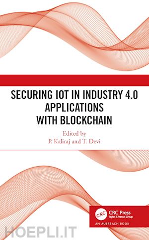 kaliraj p (curatore); devi t. (curatore) - securing iot in industry 4.0 applications with blockchain