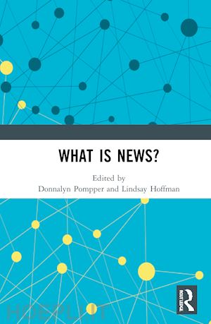 pompper donnalyn (curatore); hoffman lindsay (curatore) - what is news?