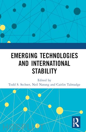 sechser todd s. (curatore); narang neil (curatore); talmadge caitlin (curatore) - emerging technologies and international stability