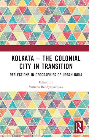 bandyopadhyay sumana (curatore) - kolkata — the colonial city in transition