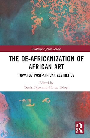 ekpo denis (curatore); sidogi pfunzo (curatore) - the de-africanization of african art