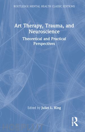 king juliet l. (curatore) - art therapy, trauma, and neuroscience