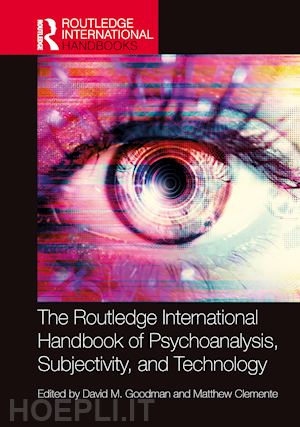 goodman david m. (curatore); clemente matthew (curatore) - the routledge international handbook of psychoanalysis, subjectivity, and technology