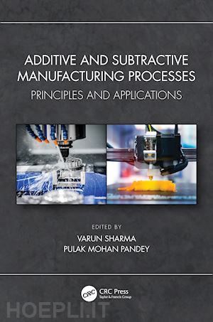 sharma varun (curatore); pandey pulak mohan (curatore) - additive and subtractive manufacturing processes