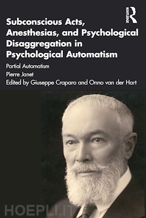 janet pierre; craparo giuseppe (curatore); van der hart onno (curatore) - subconscious acts, anesthesias and psychological disaggregation in psychological automatism