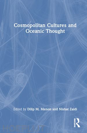 menon dilip m (curatore); zaidi nishat (curatore) - cosmopolitan cultures and oceanic thought