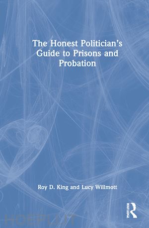 king roy d.; willmott lucy - the honest politician’s guide to prisons and probation