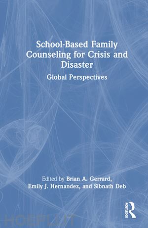 gerrard brian a. (curatore); hernandez emily j. (curatore); deb sibnath (curatore) - school-based family counseling for crisis and disaster