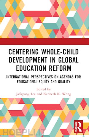 lee jaekyung (curatore); wong kenneth k. (curatore) - centering whole-child development in global education reform