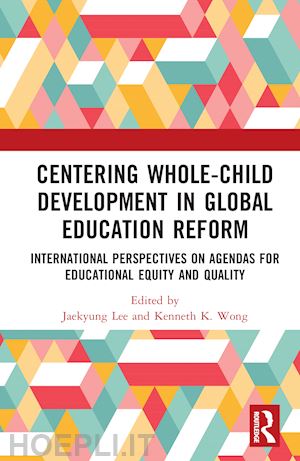 lee jaekyung (curatore); wong kenneth k. (curatore) - centering whole-child development in global education reform