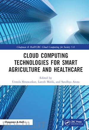 shrawankar urmila (curatore); malik latesh (curatore); arora sandhya (curatore) - cloud computing technologies for smart agriculture and healthcare