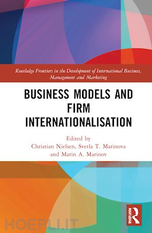 nielsen christian (curatore); marinova svetla t. (curatore); marinov marin a. (curatore) - business models and firm internationalisation