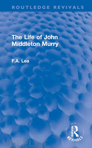 lea f.a. - the life of john middleton murry