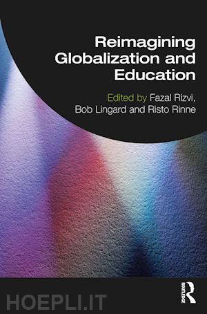 rizvi fazal (curatore); lingard bob (curatore); rinne risto (curatore) - reimagining globalization and education