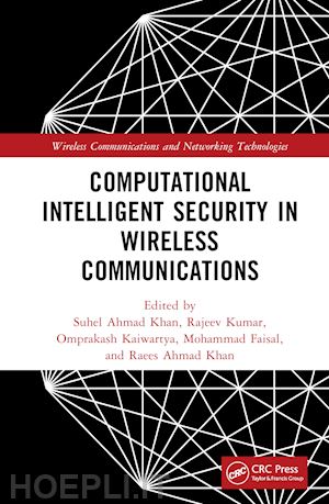 khan suhel ahmed (curatore); kumar rajeev (curatore); kaiwartya omprakash (curatore); khan raees ahmad (curatore); faisal mohammad (curatore) - computational intelligent security in wireless communications