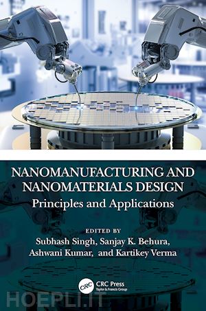 singh subhash (curatore); k. behura sanjay (curatore); kumar ashwani (curatore); verma kartikey (curatore) - nanomanufacturing and nanomaterials design