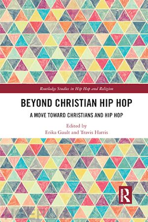 gault erika d. (curatore); harris travis (curatore) - beyond christian hip hop