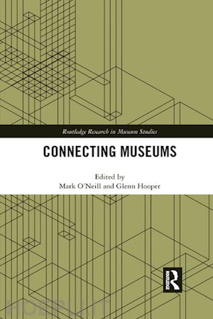 o'neill mark (curatore); hooper glenn (curatore) - connecting museums