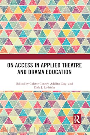 conroy colette (curatore); ong adelina (curatore); rodricks dirk j. (curatore) - on access in applied theatre and drama education