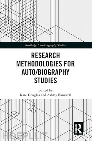 douglas kate (curatore); barnwell ashley (curatore) - research methodologies for auto/biography studies