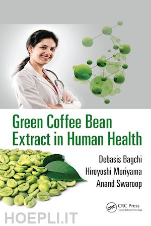 bagchi debasis (curatore); moriyama hiroyoshi (curatore); swaroop anand (curatore) - green coffee bean extract in human health