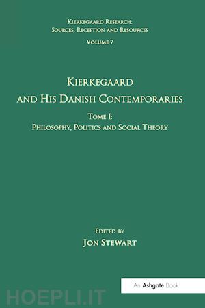 stewart jon (curatore) - volume 7, tome i: kierkegaard and his danish contemporaries - philosophy, politics and social theory