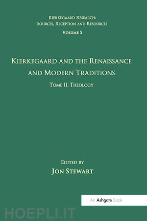 stewart jon (curatore) - volume 5, tome ii: kierkegaard and the renaissance and modern traditions - theology