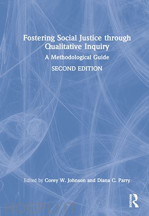 johnson corey w. (curatore); parry diana c. (curatore) - fostering social justice through qualitative inquiry