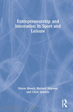 mosey simon; shipway richard; symons chris - entrepreneurship and innovation in sport and leisure