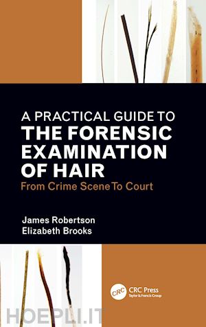 robertson james r.; brooks elizabeth - a practical guide to the forensic examination of hair