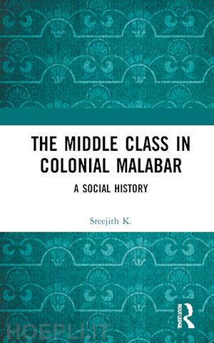 k. sreejith - the middle class in colonial malabar