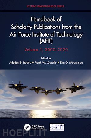 badiru adedeji b. (curatore); ciarallo frank w. (curatore); mbonimpa eric g. (curatore) - handbook of scholarly publications from the air force institute of technology (afit), volume 1, 2000-2020