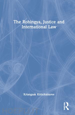 kittichaisaree kriangsak - the rohingya, justice and international law