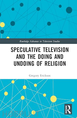 erickson gregory - speculative television and the doing and undoing of religion