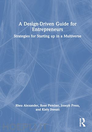 alexander rhea ; pember rose; press joseph; sweatt kiely - a design driven guide for entrepreneurs