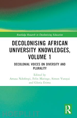 ndofirepi amasa p. (curatore); maringe felix (curatore); vurayai simon (curatore); erima gloria (curatore) - decolonising african university knowledges, volume 1