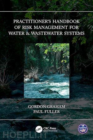graham gordon; fuller paul - practitioner’s handbook of risk management for water & wastewater systems