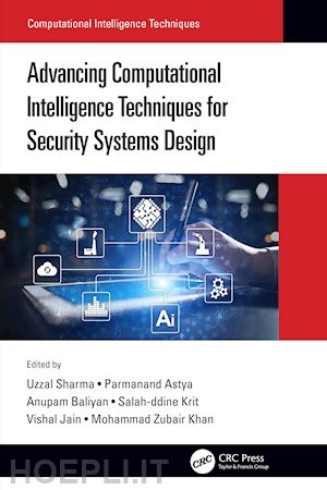 sharma uzzal (curatore); astya parmanand (curatore); baliyan anupam (curatore); krit salah-ddine (curatore); jain vishal (curatore); khan mohammad zubair (curatore) - advancing computational intelligence techniques for security systems design