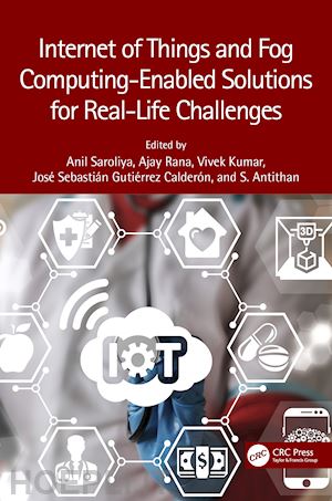 saroliya anil (curatore); rana ajay (curatore); kumar vivek (curatore); sebastián gutiérrez calderón josé (curatore); athithan senthil (curatore) - internet of things and fog computing-enabled solutions for real-life challenges