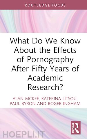 mckee alan; litsou katerina; byron paul; ingham roger - what do we know about the effects of pornography after fifty years of academic research?