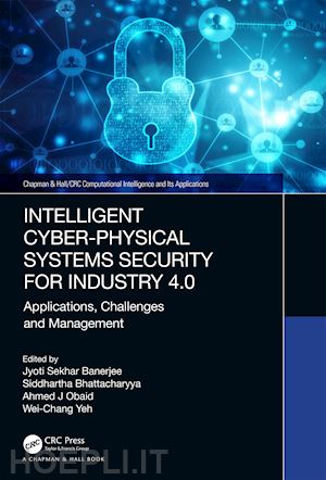 banerjee jyoti sekhar (curatore); bhattacharyya siddhartha (curatore); obaid ahmed j (curatore); yeh wei-chang (curatore) - intelligent cyber-physical systems security for industry 4.0