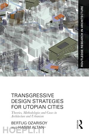 ozarisoy bertug; altan hasim - transgressive design strategies for utopian cities