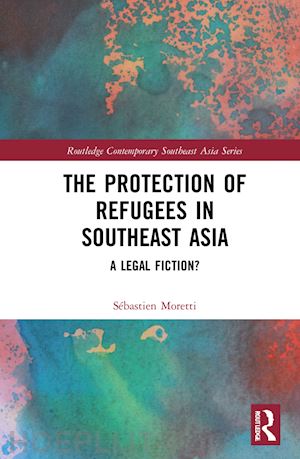 moretti sébastien - the protection of refugees in southeast asia