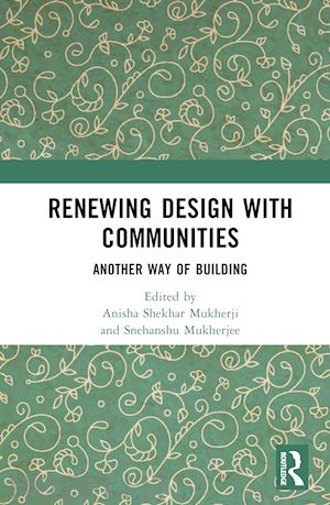 mukherji anisha shekhar (curatore); mukherjee snehanshu (curatore) - renewing design with communities