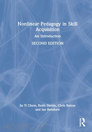 chow jia yi; davids keith; button chris; renshaw ian - nonlinear pedagogy in skill acquisition