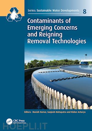 kumar manish (curatore); mohapatra sanjeeb (curatore); acharya kishor (curatore) - contaminants of emerging concerns and reigning removal technologies