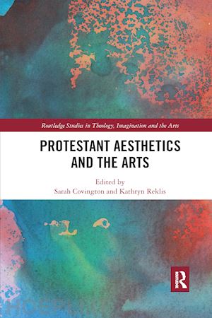 covington sarah (curatore); reklis kathryn (curatore) - protestant aesthetics and the arts