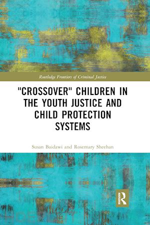 baidawi susan; sheehan rosemary - 'crossover' children in the youth justice and child protection systems