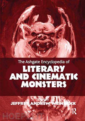 weinstock jeffrey andrew (curatore) - the ashgate encyclopedia of literary and cinematic monsters